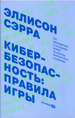 Кибербезопасность: правила игры : Как руководители и сотрудники влияют на культуру безопасности в компании : пер. с англ. Л. Смилевска