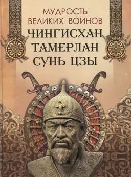 Мудрость великих воинов. Чингисхан, Тамерлан, Сунь Цзы