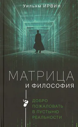 Матрица и философия: добро пожаловать в пустыню реальность : пер. с англ. Д. Постновой