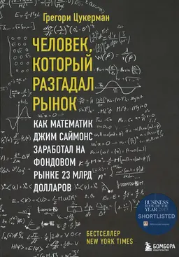 Человек, который разгадал рынок: как математик Джим Саймонс заработал на фондовом рынке 23 млрд долларов : пер. с англ. М.А. Павлова, А.М. Горячева