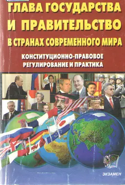 Глава государства и правительство в странах современного мира ( Конституционно-правовое регулирование и практика) : научное издание