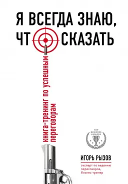 Я всегда знаю, что сказать: книга-тренинг по успешным переговорам
