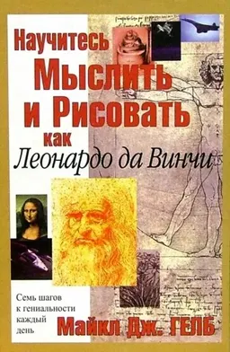 Научитесь мыслить и рисовать как Леонардо да Винчи : пер. с англ. Ю.Е. Андреева