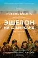 Эшелон на Самарканд : роман