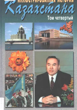 Иллюстрированная история Казахстана. В 4-х т. Т.4. Казахстан со второй половины 20 века и до наших дней