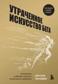 Утраченное искусство бега: путешествие в забытую сущность человеческого движения : пер. с англ. И. Чорного
