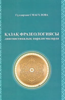 Қазақ фразеологиясы лингвистикалық парадигмаларда : монография