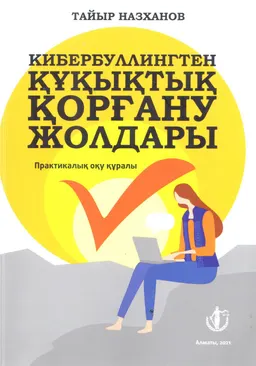 Кибербуллингтен құқықтық қорғану жолдары : Практикалық оқу құралы