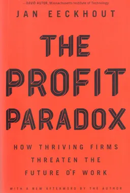 The profit paradox : how thriving firms threaten the future of work