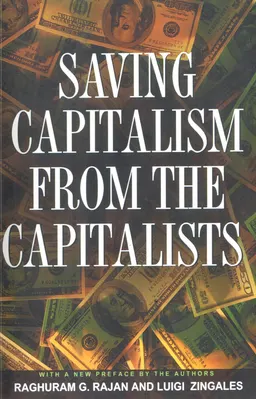 Saving capitalism from the capitalists : unleashing the power of financial markets to create wealth and spread opportunity