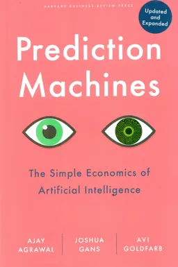 Prediction machines : the simple economics of artificial intelligence
