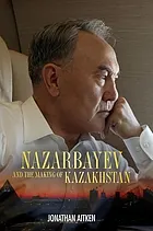 Nazarbayev and the making of Kazakhstan