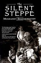 The silent Steppe : the story of a Kazakh nomad under Stalin