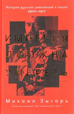 Империя должна умереть : История русских революций в лицах. 1900-1917