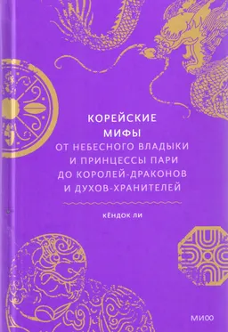 Корейские мифы. От небесного владыки и принцессы Пари до королей-драконов и духов-хранителей