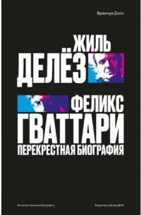 Жиль Делёз и Феликс Гваттари. Перекрестная биография