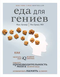 Еда для гениев: как увеличить свой IQ во время завтрака, повысить производительность мозга во время обеда и активизировать память за ужином