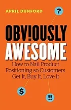 Obviously Awesome : how to nail product positioning so customers get it, buy it, love it
