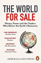 The world for sale : money, power and the traders who barter the Earth's resources
