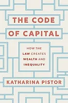 The code of capital : how the law creates wealth and inequality