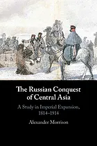 The Russian conquest of Central Asia : a study in imperial expansion, 1814-1914