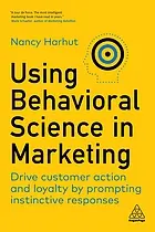 Using behavioral science in marketing : drive customer action and loyalty by prompting instinctive responses
