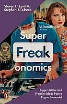 Superfreakonomics : global cooling, patriotic prostitutes, and why suicide bombers should buy life insurance
