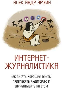 Интернет-журналистика. Как писать хорошие тексты, привлекать аудиторию и зарабатывать на этом