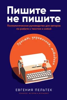 Пишите-не пишите: Психологическое руководство для авторов по работе с текстом и собой