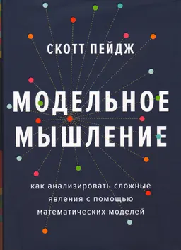 Модельное мышление. Как анализировать сложные явления с помощью математических моделей