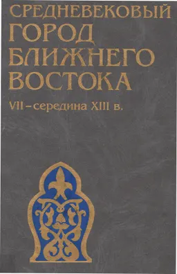 Средневековый город Ближнего Востока. VII-середина XIII в. Социально-экономические отношения : научное издание