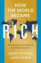 How the world became rich : the historical origins of economic growth
