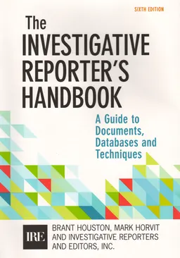 The investigative reporter's handbook : a guide to documents, databases and techniques