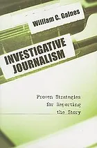 Investigative journalism : proven strategies for reporting the story