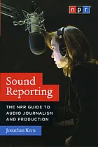 Sound reporting : the NPR guide to audio journalism and production
