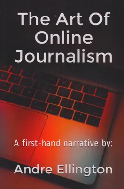 The Art of Online Journalism : A first-hand narrative by Andre J. Ellington