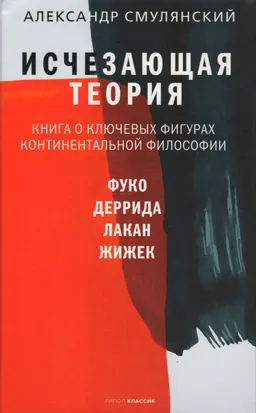 Исчезающая теория. Книга о ключевых фигурах континентальной философии