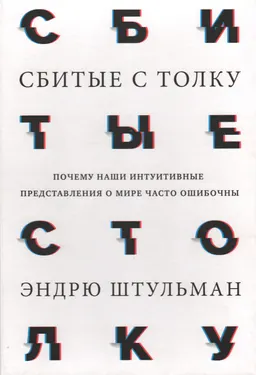 Сбитые с толку. Почему наши интуитивные представления о мире часто ошибочны