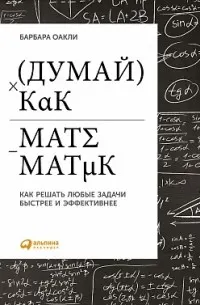 Думай как математик: Как решать любые задачи быстрее и эффективнее