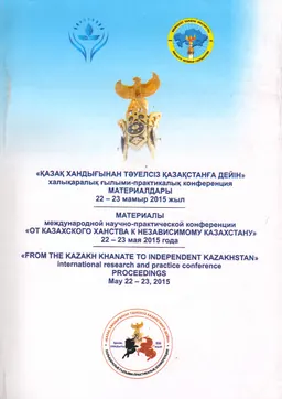 Қазақ хандығынан тәуелсіз Қазақстанға дейін : Халықаралық ғылыми-практикалық конференция материалдары (22-23 мамыр 2015ж.) : Мат-лы межд. научно-практич. конференции (22-23 мая 2015г.) : international reserch and practice conference proceedings (May 22-23,2015)