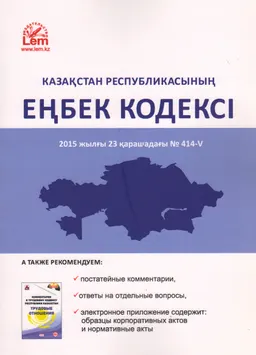 Қазақстан Республикасының еңбек кодексі : 2015 жылғы 23 қарашадағы №414-V (2024.01.01 берілген өзгерістер мен толықтырулармен)