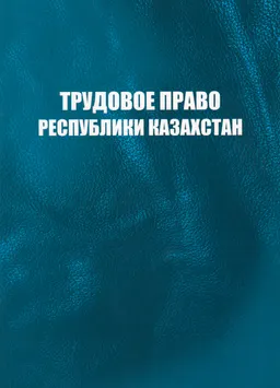 Трудовое право Республики Казахстан (с изменениями и дополнениями на основе Трудового кодекса Республики Казахстан) : учебник