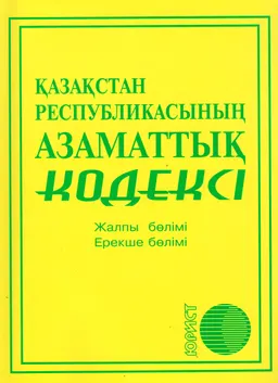 Қазақстан Республикасының азаматтық кодексі (Жалпы және Ерекше бөлімдері)