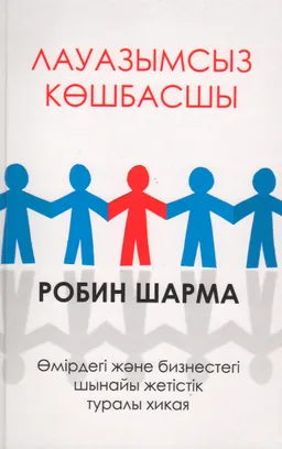 Лауазымсыз көшбасшы. Өмірдегі және бизнестегі шынайы жетістік туралы хикая
