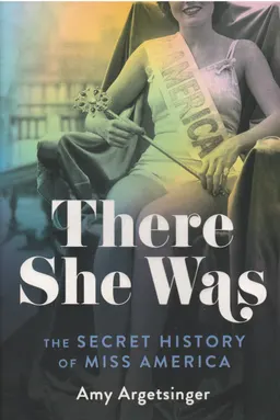 There she was : the secret history of Miss America
