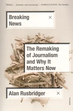 Breaking news : the remaking of journalism and why it matters now