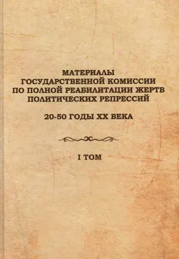 Материалы Государственной комиссии по полной реабилитации жертв политических репрессий (20-50 годы XX века).