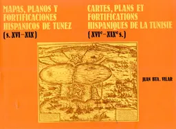 Mapas, planos, y fortificaciones hispanicos de Tunez (s. XVI-XIX) = Cartes, plans, et fortifications hispaniques de la Tunisie (XVIe-XIXe s.)