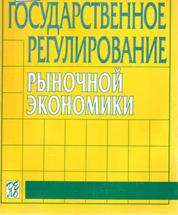 Государственное регулирование рыночной экономики : Учеб. пособие
