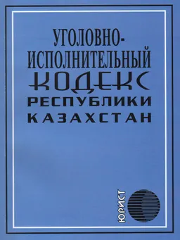 Уголовно-исполнительный кодекс Республики Казахстан